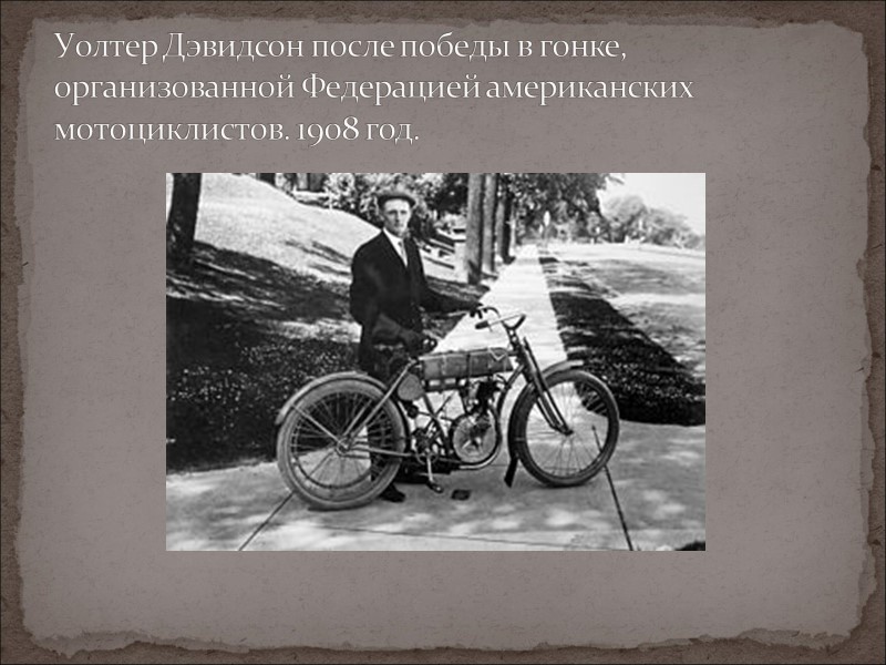 Уолтер Дэвидсон после победы в гонке, организованной Федерацией американских мотоциклистов. 1908 год. Уолтер Дэвидсон после победы в гонке, организованной Федерацией американских мотоциклистов. 1908 год.